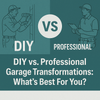 DIY vs. Professional Garage Transformations: What's Best For You?